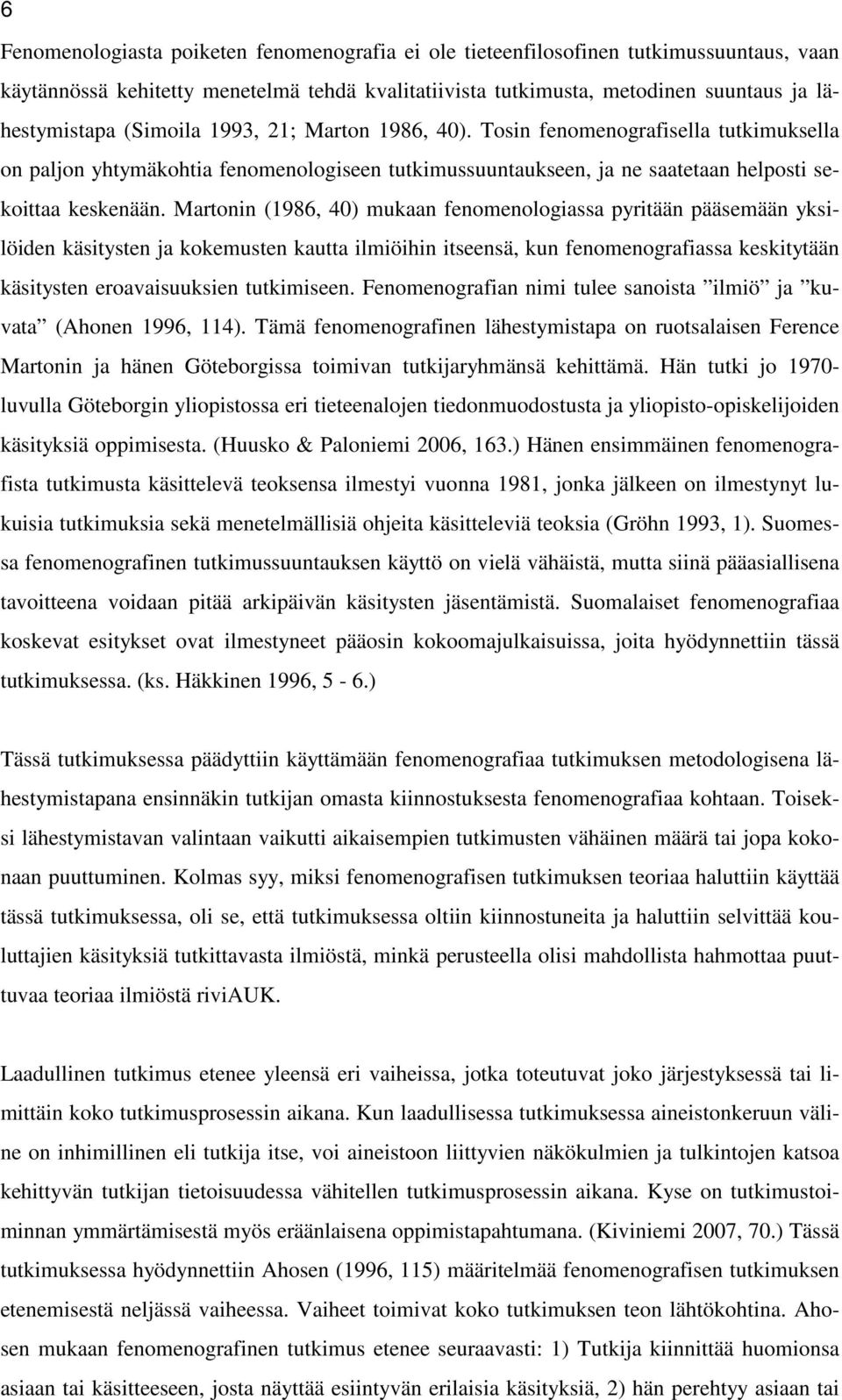 Martonin (1986, 40) mukaan fenomenologiassa pyritään pääsemään yksilöiden käsitysten ja kokemusten kautta ilmiöihin itseensä, kun fenomenografiassa keskitytään käsitysten eroavaisuuksien tutkimiseen.