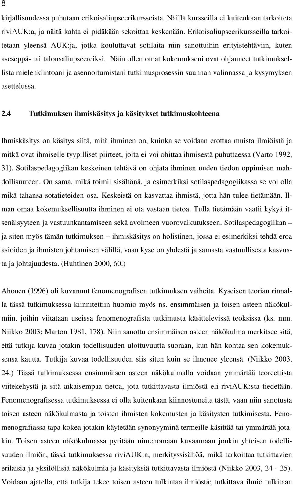 Näin ollen omat kokemukseni ovat ohjanneet tutkimuksellista mielenkiintoani ja asennoitumistani tutkimusprosessin suunnan valinnassa ja kysymyksen asettelussa. 2.