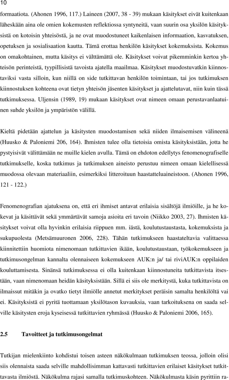 muodostuneet kaikenlaisen informaation, kasvatuksen, opetuksen ja sosialisaation kautta. Tämä erottaa henkilön käsitykset kokemuksista. Kokemus on omakohtainen, mutta käsitys ei välttämättä ole.