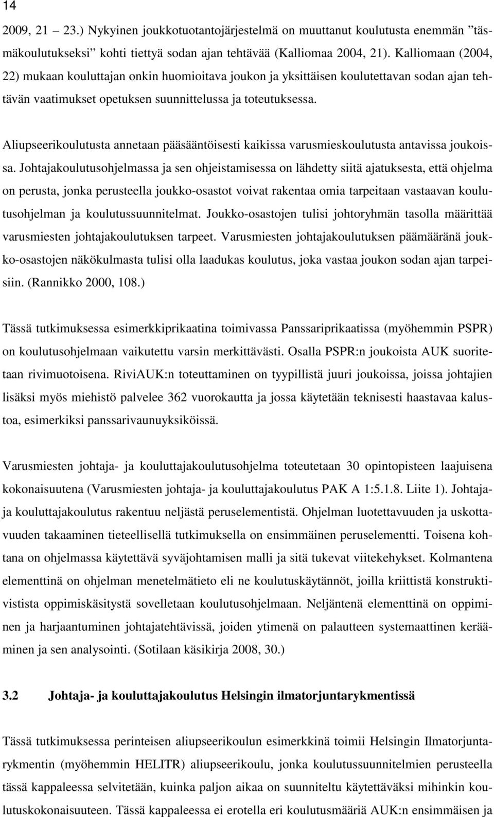 Aliupseerikoulutusta annetaan pääsääntöisesti kaikissa varusmieskoulutusta antavissa joukoissa.