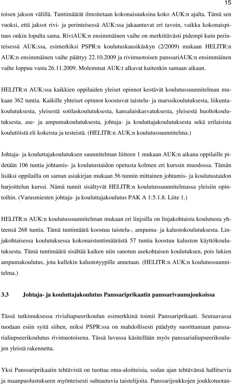 RiviAUK:n ensimmäinen vaihe on merkittävästi pidempi kuin perinteisessä AUK:ssa, esimerkiksi PSPR:n koulutuskausikäskyn (2/2009) mukaan HELITR:n AUK:n ensimmäinen vaihe päättyy 22.10.