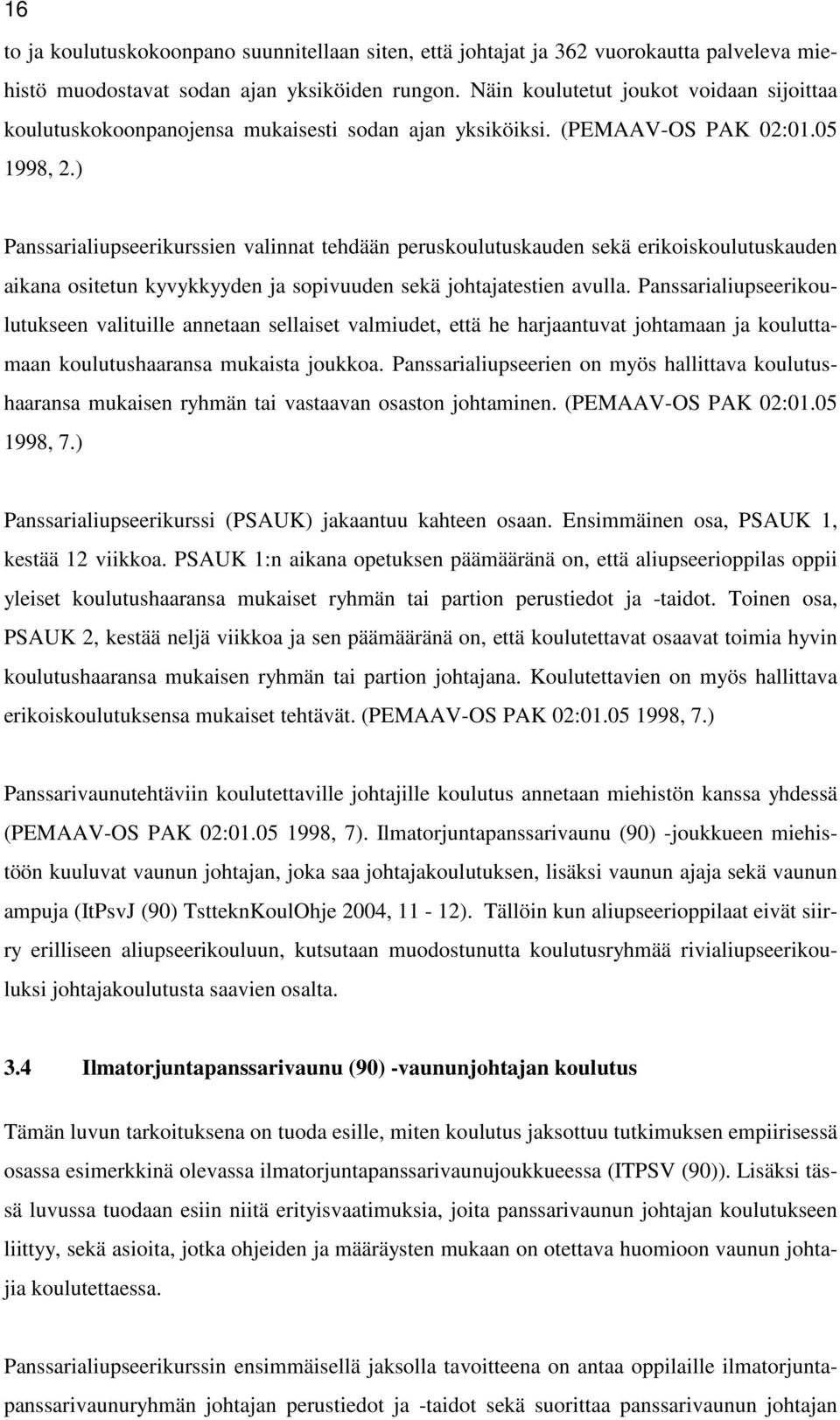 ) Panssarialiupseerikurssien valinnat tehdään peruskoulutuskauden sekä erikoiskoulutuskauden aikana ositetun kyvykkyyden ja sopivuuden sekä johtajatestien avulla.