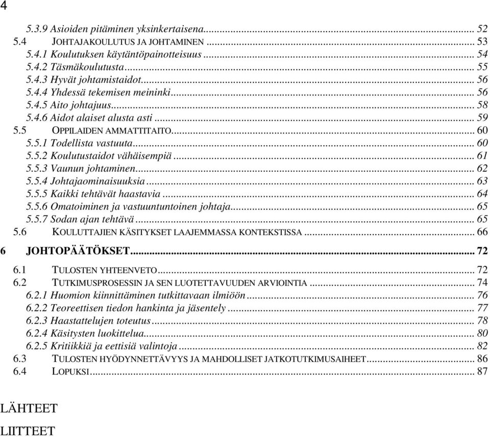 .. 62 5.5.4 Johtajaominaisuuksia... 63 5.5.5 Kaikki tehtävät haastavia... 64 5.5.6 Omatoiminen ja vastuuntuntoinen johtaja... 65 5.5.7 Sodan ajan tehtävä... 65 5.6 KOULUTTAJIEN KÄSITYKSET LAAJEMMASSA KONTEKSTISSA.
