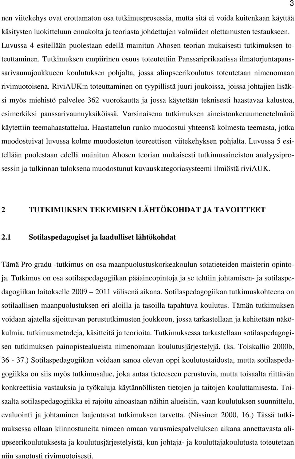Tutkimuksen empiirinen osuus toteutettiin Panssariprikaatissa ilmatorjuntapanssarivaunujoukkueen koulutuksen pohjalta, jossa aliupseerikoulutus toteutetaan nimenomaan rivimuotoisena.