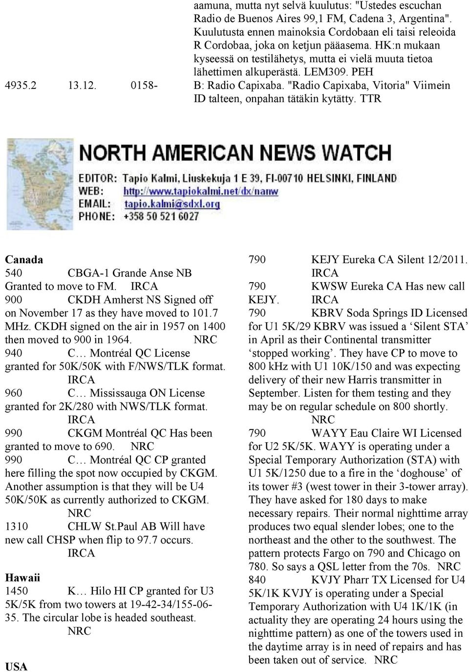 "Radio Capixaba, Vitoria" Viimein ID talteen, onpahan tätäkin kytätty. TTR Canada 540 CBGA-1 Grande Anse NB Granted to move to FM.