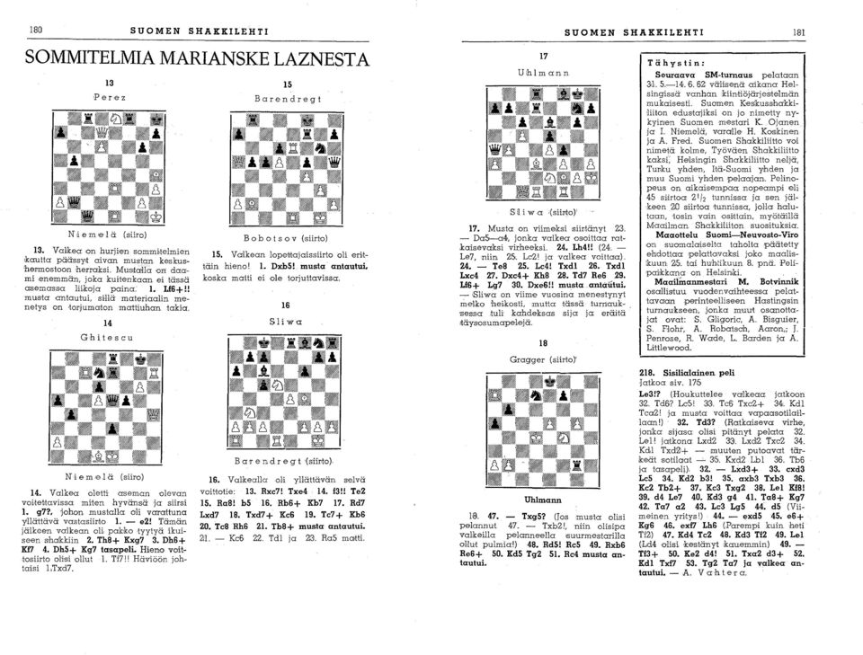 Valkea oletti aseman olevan voi,tettavissa mhen hyvänsä ja siirsi 1. g7? j.ohon mustalla oli varattuna yillättävä vastasiinto 1. - e2! Tämän jälkeen valkean oli, pak,k.o tyytyä ikuiseen shakkiin 2.