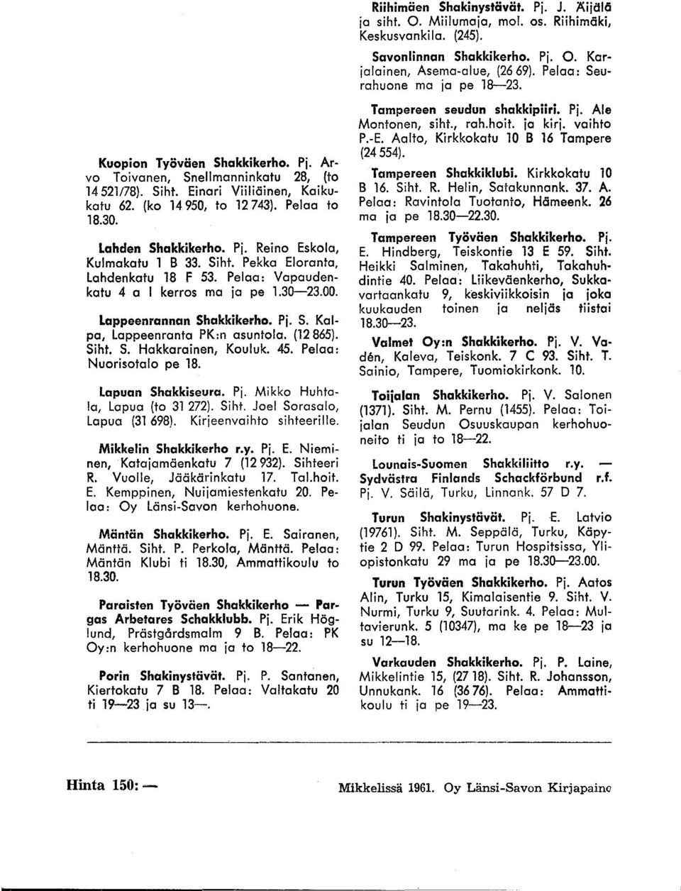 45. Pelaa: Nuorisotalo pe 18. Lapuan Shakkiseura. Pj. Mikko Huhtala, Lapua (to 31 272). Siht. Joel Sorasalo, Lapua (31 698). Kirjeenvaihto sihteerille. Mikkelin Shakkikerho r.y. Pj. E.