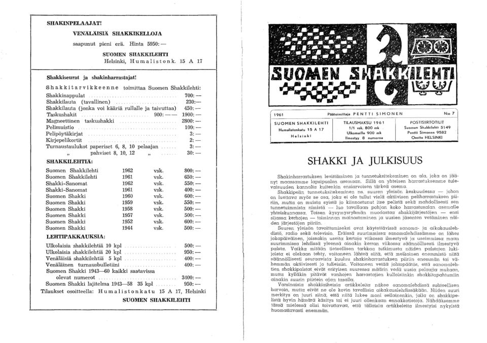 Magneettinen taskushakki 2800:- Pelimuistio 100:- Pelipöytäkirjat 3:- Kirjepelikortit 2:- Turnaustaulukot paperiset 6, 8, 10 pelaajan 3:- pahviset 8, 10, 12 30:- " SHAKKILEHTIÄ: Suomen Shakkilehti