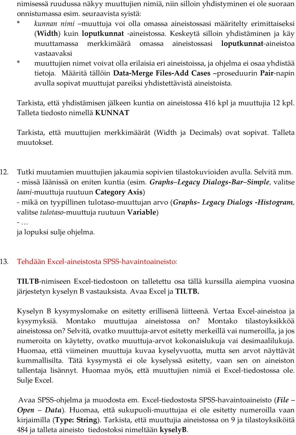 Keskeytä silloin yhdistäminen ja käy muuttamassa merkkimäärä omassa aineistossasi loputkunnat-aineistoa vastaavaksi * muuttujien nimet voivat olla erilaisia eri aineistoissa, ja ohjelma ei osaa