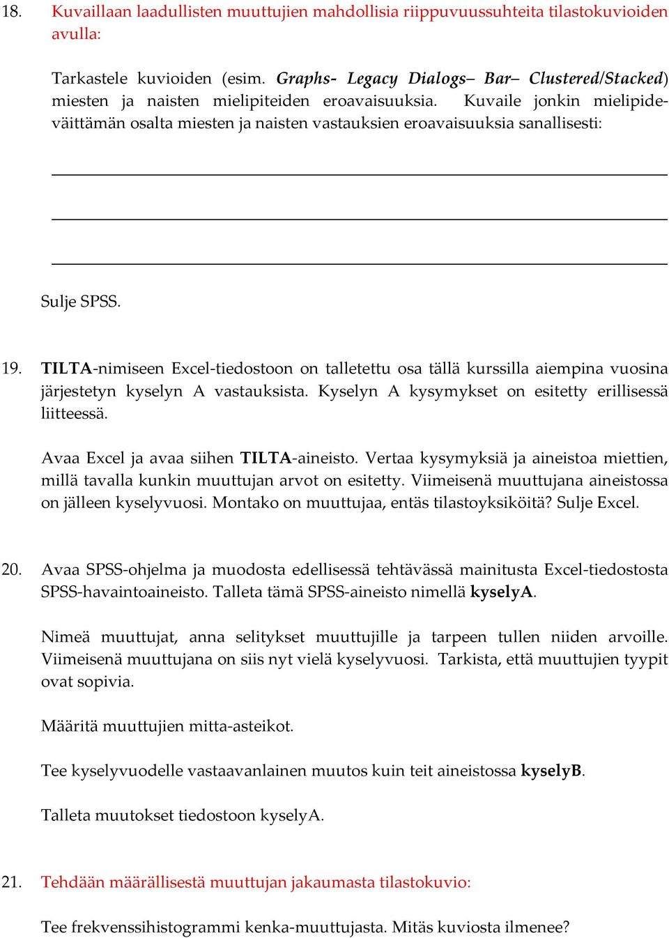 Kuvaile jonkin mielipideväittämän osalta miesten ja naisten vastauksien eroavaisuuksia sanallisesti: Sulje SPSS. 19.