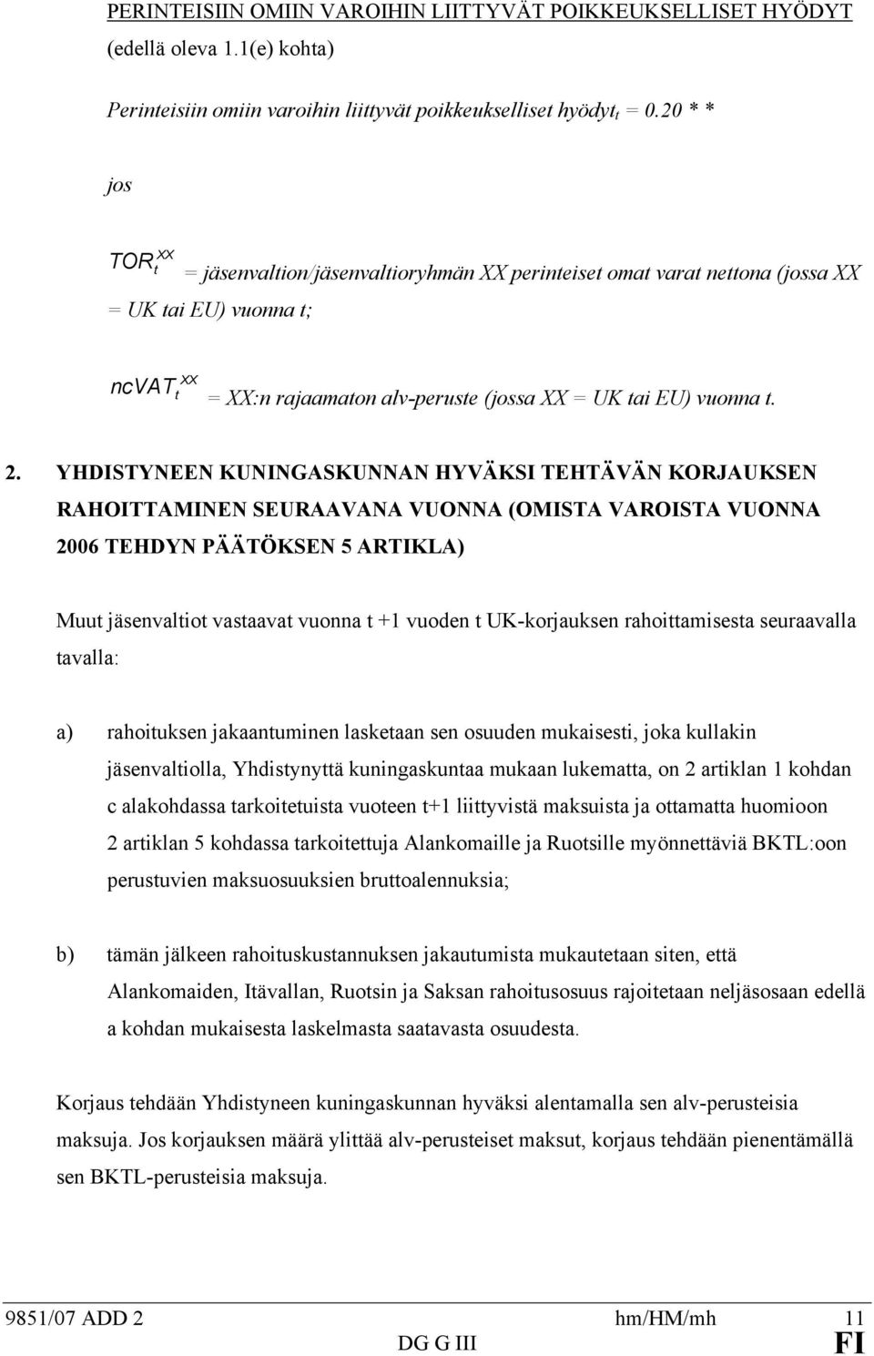 YHDISTYNEEN KUNINGASKUNNAN HYVÄKSI TEHTÄVÄN KORJAUKSEN RAHOITTAMINEN SEURAAVANA VUONNA (OMISTA VAROISTA VUONNA 2006 TEHDYN PÄÄTÖKSEN 5 ARTIKLA) Muu jäsenvalio vasaava vuonna +1 vuoden UK-korjauksen