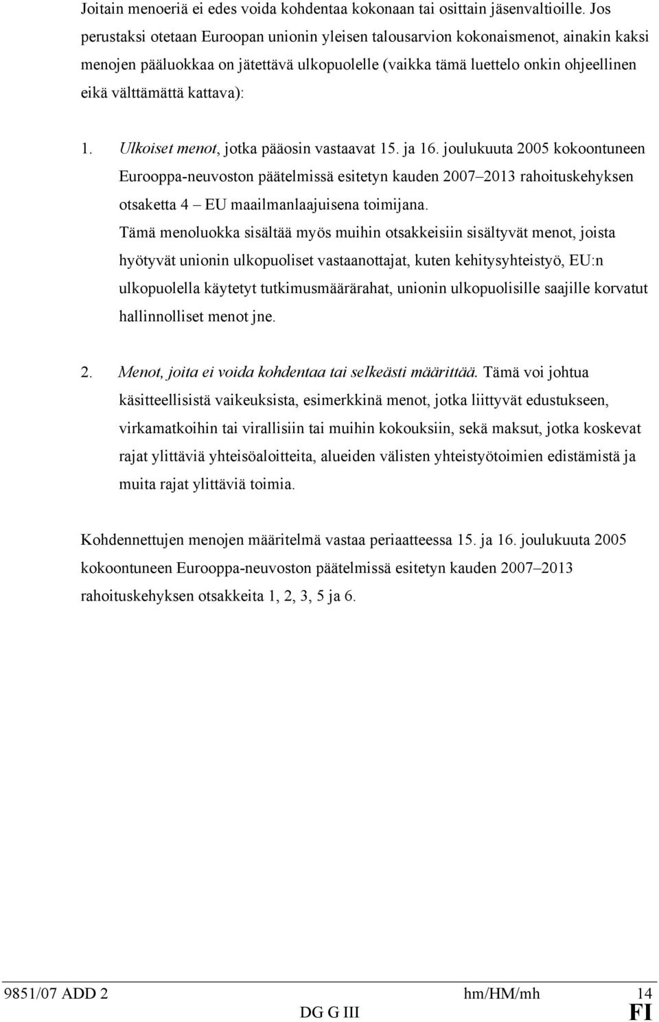 Ulkoise meno, joka pääosin vasaava 15. ja 16. joulukuua 2005 kokoonuneen Eurooppa-neuvoson pääelmissä esieyn kauden 2007 2013 rahoiuskehyksen osakea 4 EU maailmanlaajuisena oimijana.