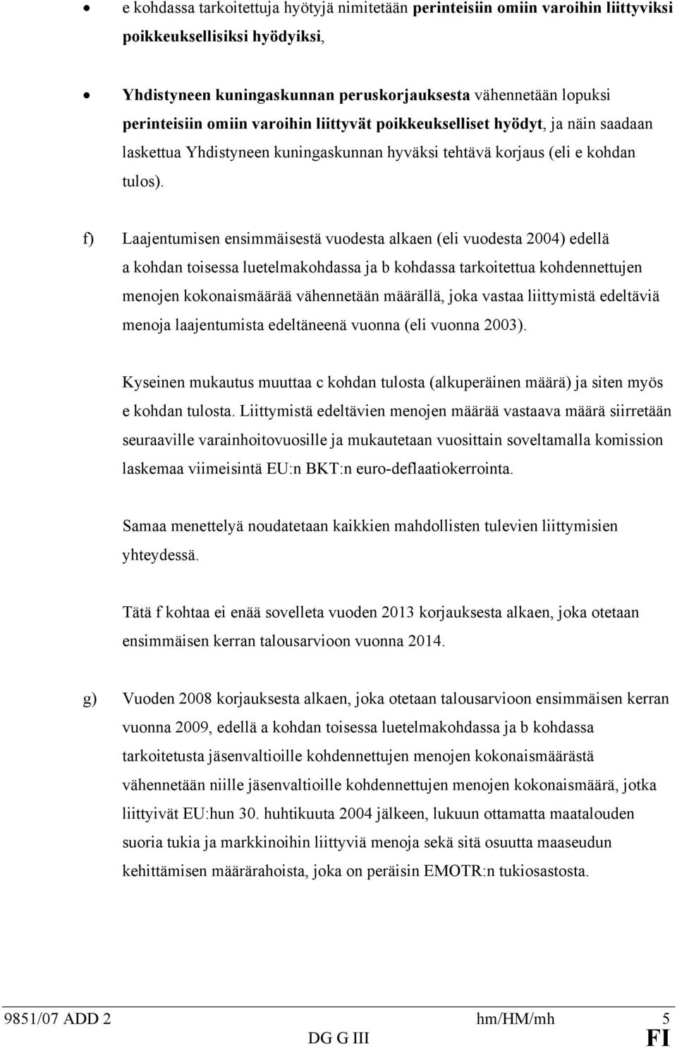 f) Laajenumisen ensimmäisesä vuodesa alkaen (eli vuodesa 2004) edellä a kohdan oisessa lueelmakohdassa ja b kohdassa arkoieua kohdenneujen menojen kokonaismäärää vähenneään määrällä, joka vasaa