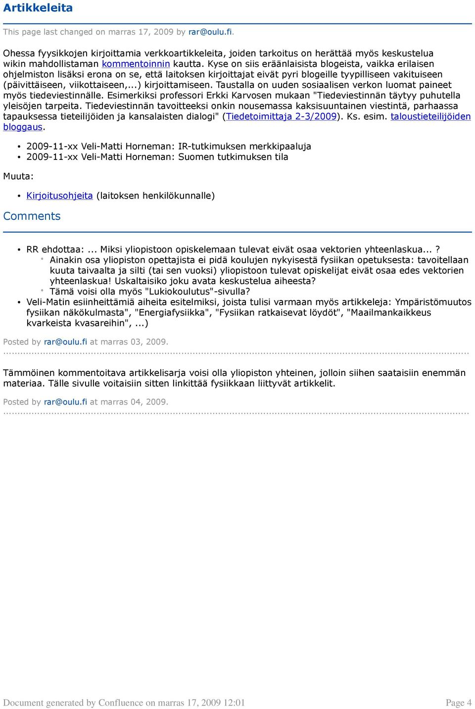 Kyse on siis eräänlaisista blogeista, vaikka erilaisen ohjelmiston lisäksi erona on se, että laitoksen kirjoittajat eivät pyri blogeille tyypilliseen vakituiseen (päivittäiseen, viikottaiseen,.