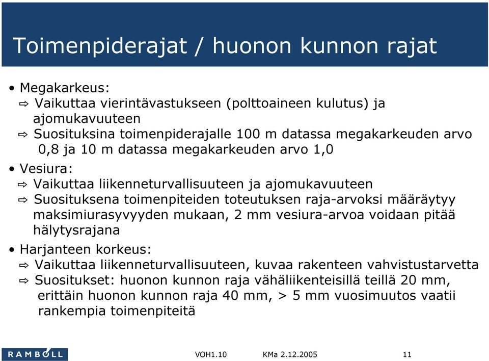 raja-arvoksi määräytyy maksimiurasyvyyden mukaan, 2 mm vesiura-arvoa voidaan pitää hälytysrajana Harjanteen korkeus: Vaikuttaa liikenneturvallisuuteen, kuvaa