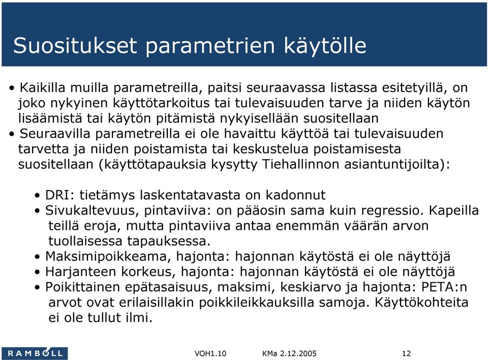 (käyttötapauksia kysytty Tiehallinnon asiantuntijoilta): DRI: tietämys laskentatavasta on kadonnut Sivukaltevuus, pintaviiva: on pääosin sama kuin regressio.