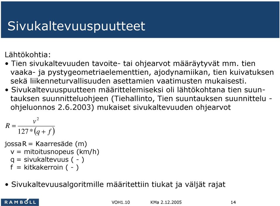 Sivukaltevuuspuutteen määrittelemiseksi oli lähtökohtana tien suuntauksen suunnitteluohjeen (Tiehallinto, Tien suuntauksen suunnittelu - ohjeluonnos 2.6.