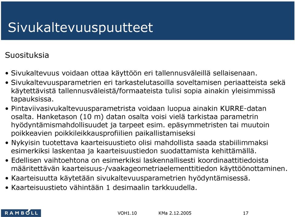 Pintaviivasivukaltevuusparametrista voidaan luopua ainakin KURRE-datan osalta. Hanketason (10 m) datan osalta voisi vielä tarkistaa parametrin hyödyntämismahdollisuudet ja tarpeet esim.