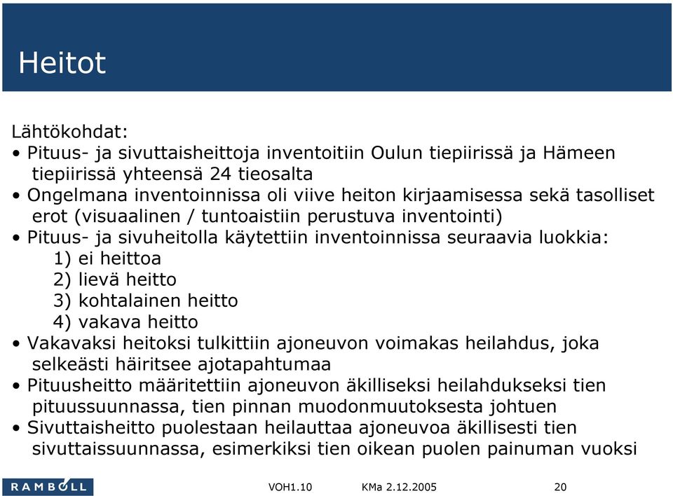 heitto 4) vakava heitto Vakavaksi heitoksi tulkittiin ajoneuvon voimakas heilahdus, joka selkeästi häiritsee ajotapahtumaa Pituusheitto määritettiin ajoneuvon äkilliseksi heilahdukseksi