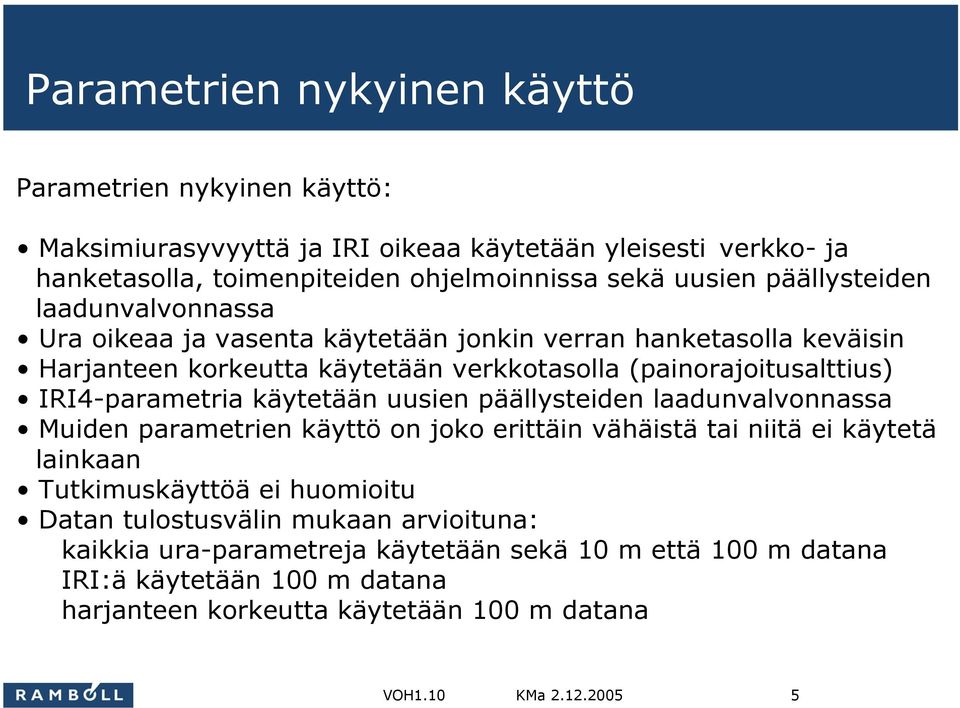 (painorajoitusalttius) IRI4-parametria käytetään uusien päällysteiden laadunvalvonnassa Muiden parametrien käyttö on joko erittäin vähäistä tai niitä ei käytetä lainkaan