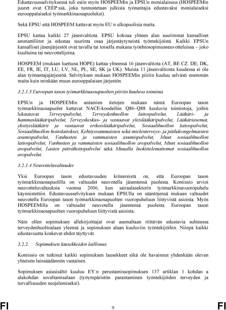 EPSU kokoaa yhteen alan suurimmat kansalliset ammattiliitot ja edustaa suurinta osaa järjestäytyneistä työntekijöistä.