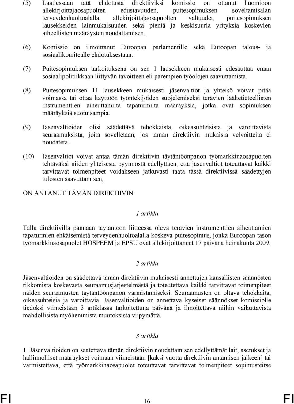 (6) Komissio on ilmoittanut Euroopan parlamentille sekä Euroopan talous- ja sosiaalikomitealle ehdotuksestaan.