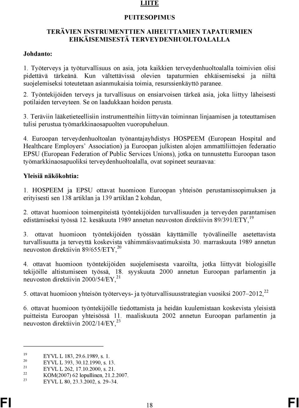 Kun vältettävissä olevien tapaturmien ehkäisemiseksi ja niiltä suojelemiseksi toteutetaan asianmukaisia toimia, resurssienkäyttö paranee. 2.