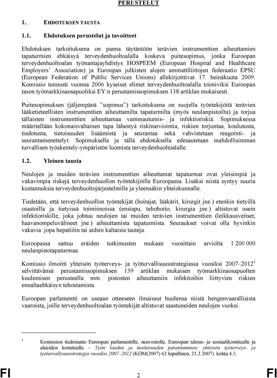 1. Ehdotuksen perustelut ja tavoitteet Ehdotuksen tarkoituksena on panna täytäntöön terävien instrumenttien aiheuttamien tapaturmien ehkäisyä terveydenhuoltoalalla koskeva puitesopimus, jonka