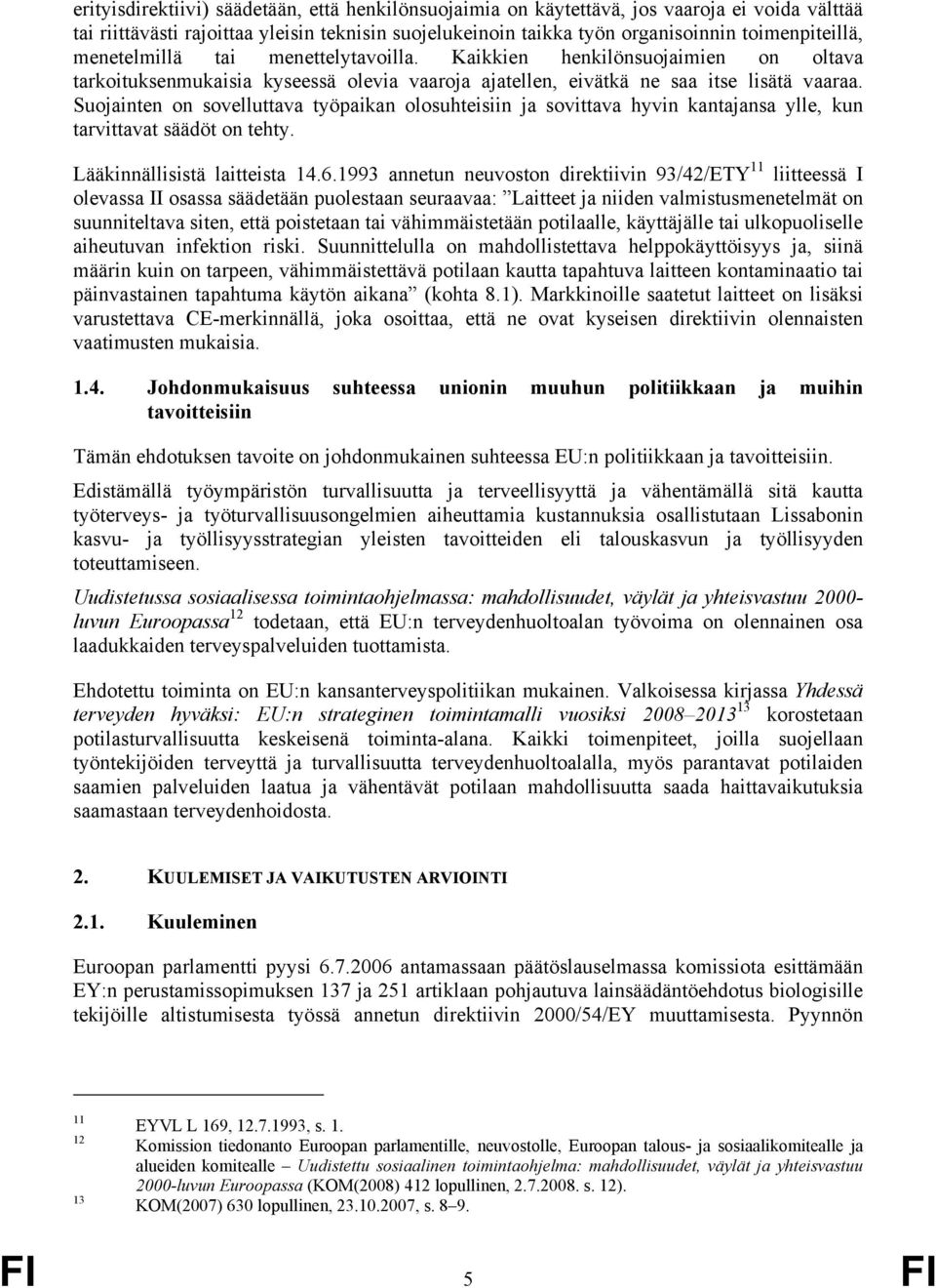 Suojainten on sovelluttava työpaikan olosuhteisiin ja sovittava hyvin kantajansa ylle, kun tarvittavat säädöt on tehty. Lääkinnällisistä laitteista 14.6.