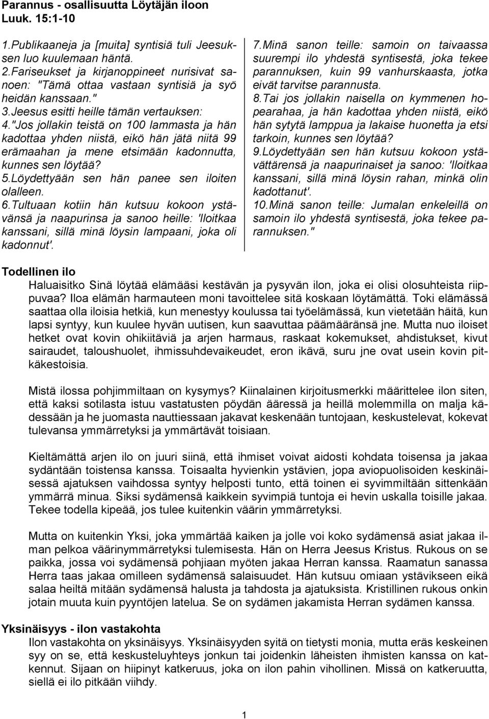 "Jos jollakin teistä on 100 lammasta ja hän kadottaa yhden niistä, eikö hän jätä niitä 99 erämaahan ja mene etsimään kadonnutta, kunnes sen löytää? 5.Löydettyään sen hän panee sen iloiten olalleen. 6.
