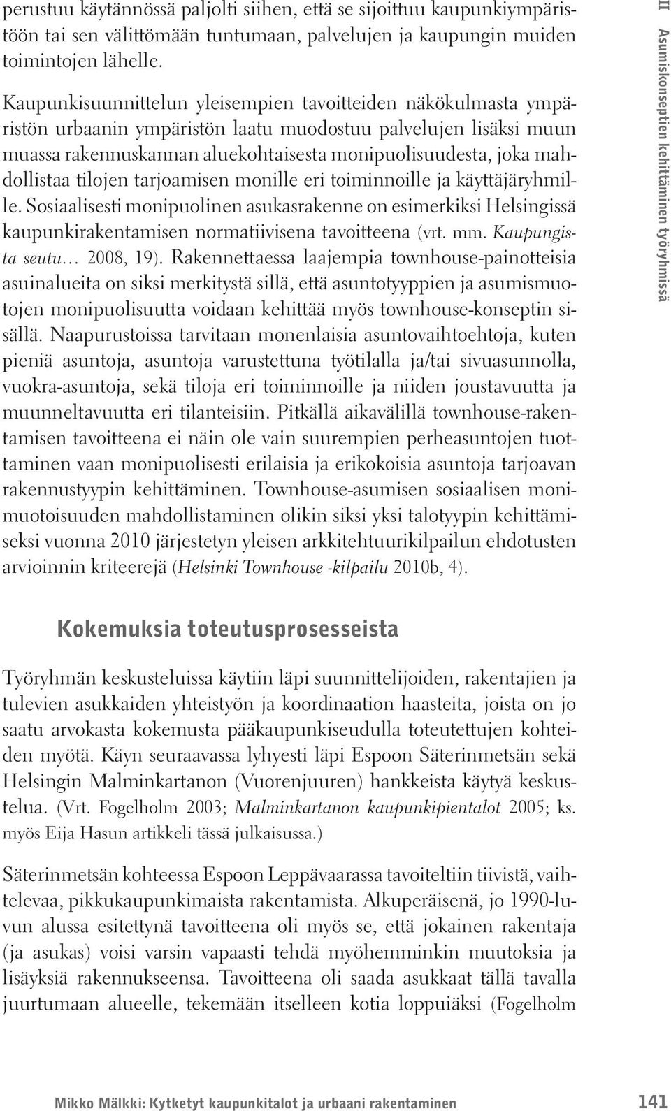 mahdollistaa tilojen tarjoamisen monille eri toiminnoille ja käyttäjäryhmille. Sosiaalisesti monipuolinen asukasrakenne on esimerkiksi Helsingissä kaupunkirakentamisen normatiivisena tavoitteena (vrt.