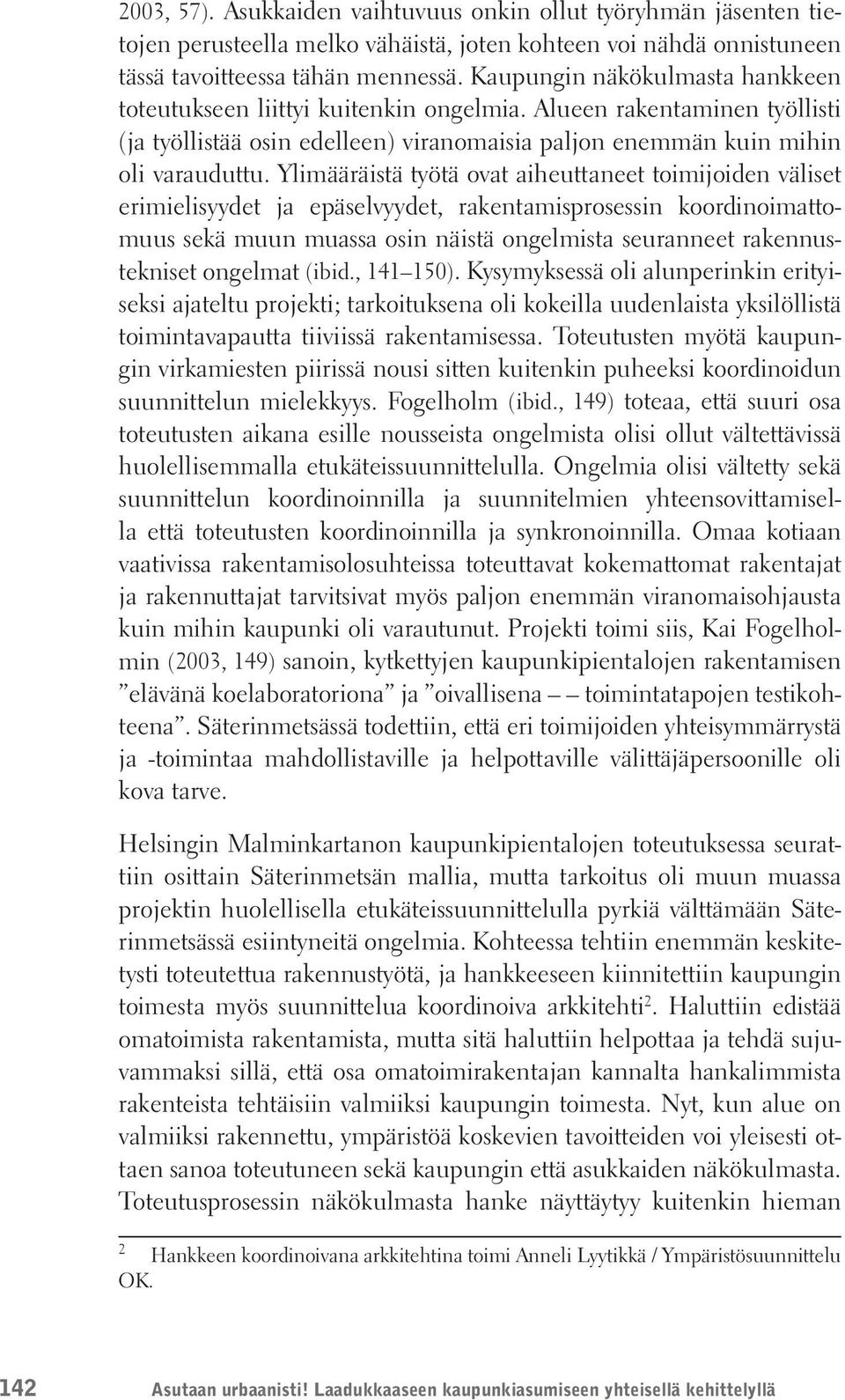 Ylimääräistä työtä ovat aiheuttaneet toimijoiden väliset erimielisyydet ja epäselvyydet, rakentamisprosessin koordinoimattomuus sekä muun muassa osin näistä ongelmista seuranneet rakennustekniset