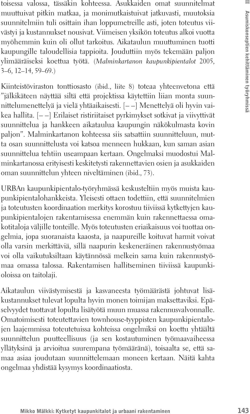 nousivat. Viimeisen yksikön toteutus alkoi vuotta myöhemmin kuin oli ollut tarkoitus. Aikataulun muuttuminen tuotti kaupungille taloudellisia tappioita.