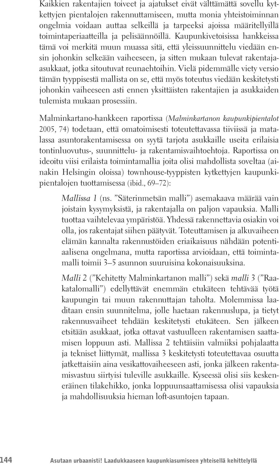 Kaupunkivetoisissa hankkeissa tämä voi merkitä muun muassa sitä, että yleissuunnittelu viedään ensin johonkin selkeään vaiheeseen, ja sitten mukaan tulevat rakentajaasukkaat, jotka sitoutuvat