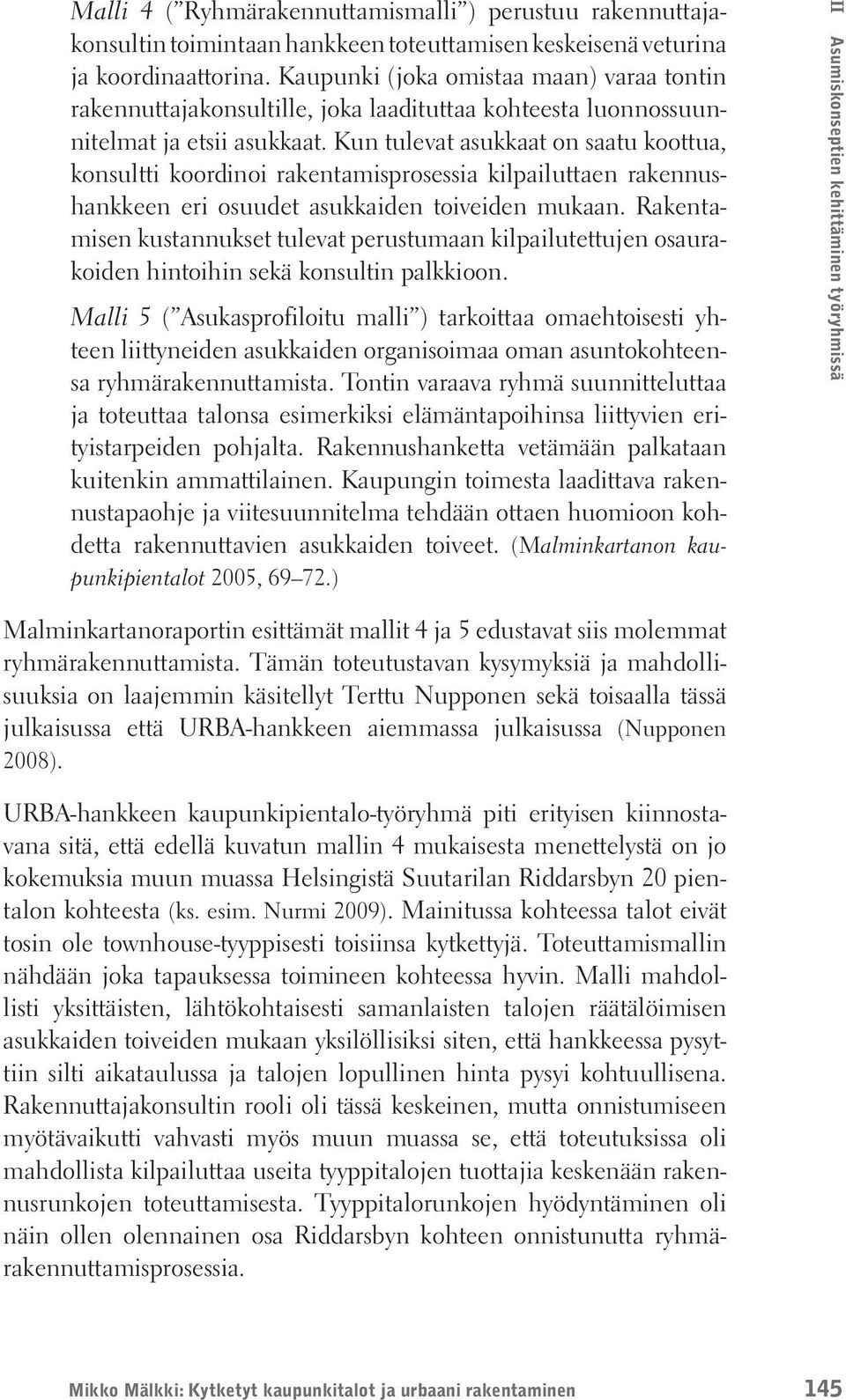 Kun tulevat asukkaat on saatu koottua, konsultti koordinoi rakentamisprosessia kilpailuttaen rakennushankkeen eri osuudet asukkaiden toiveiden mukaan.