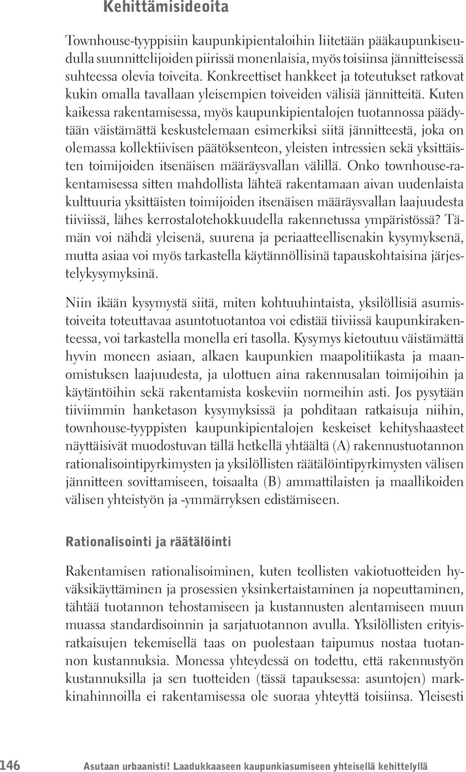 Kuten kaikessa rakentamisessa, myös kaupunkipientalojen tuotannossa päädytään väistämättä keskustelemaan esimerkiksi siitä jännitteestä, joka on olemassa kollektiivisen päätöksenteon, yleisten