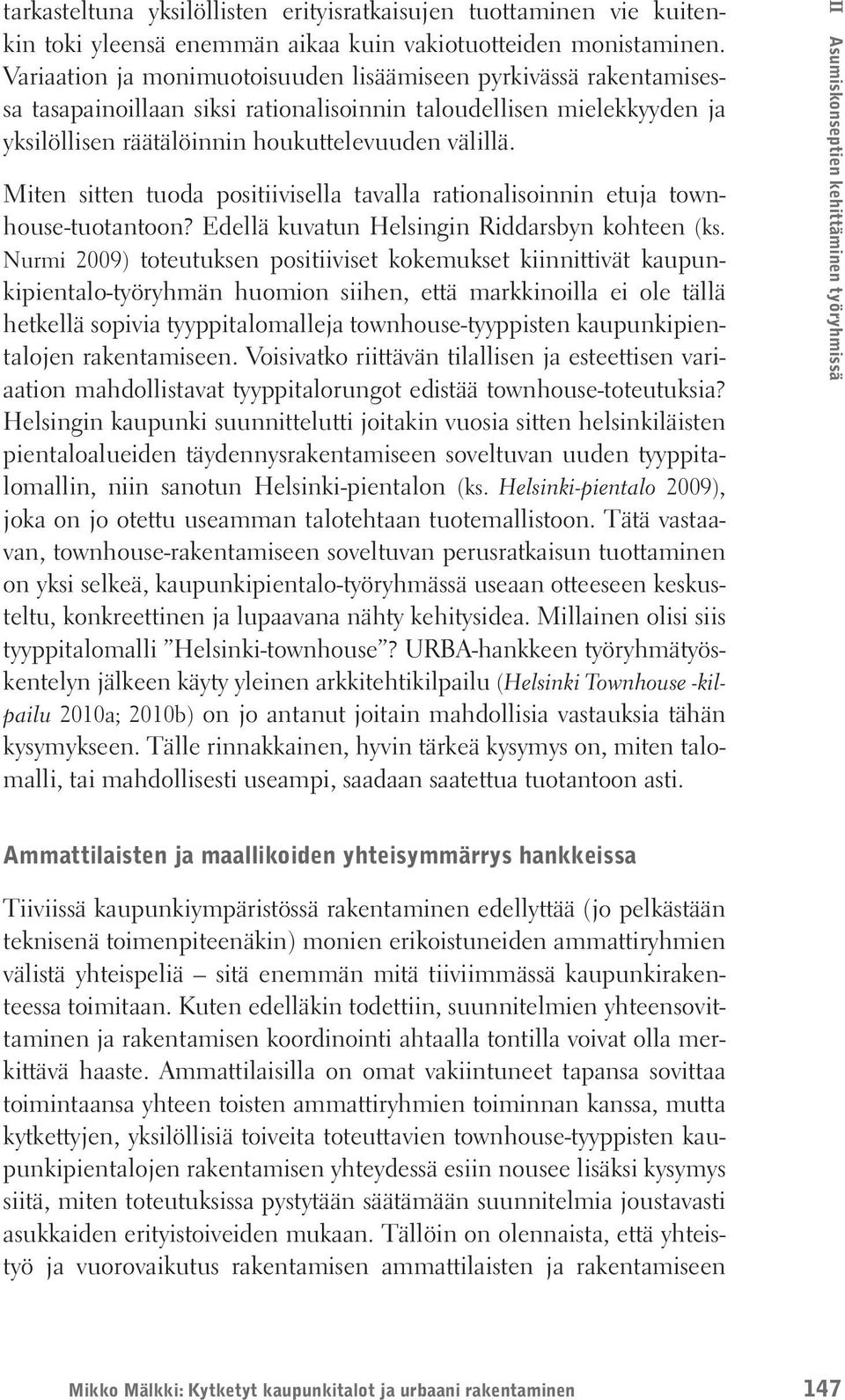 Miten sitten tuoda positiivisella tavalla rationalisoinnin etuja townhouse-tuotantoon? Edellä kuvatun Helsingin Riddarsbyn kohteen (ks.