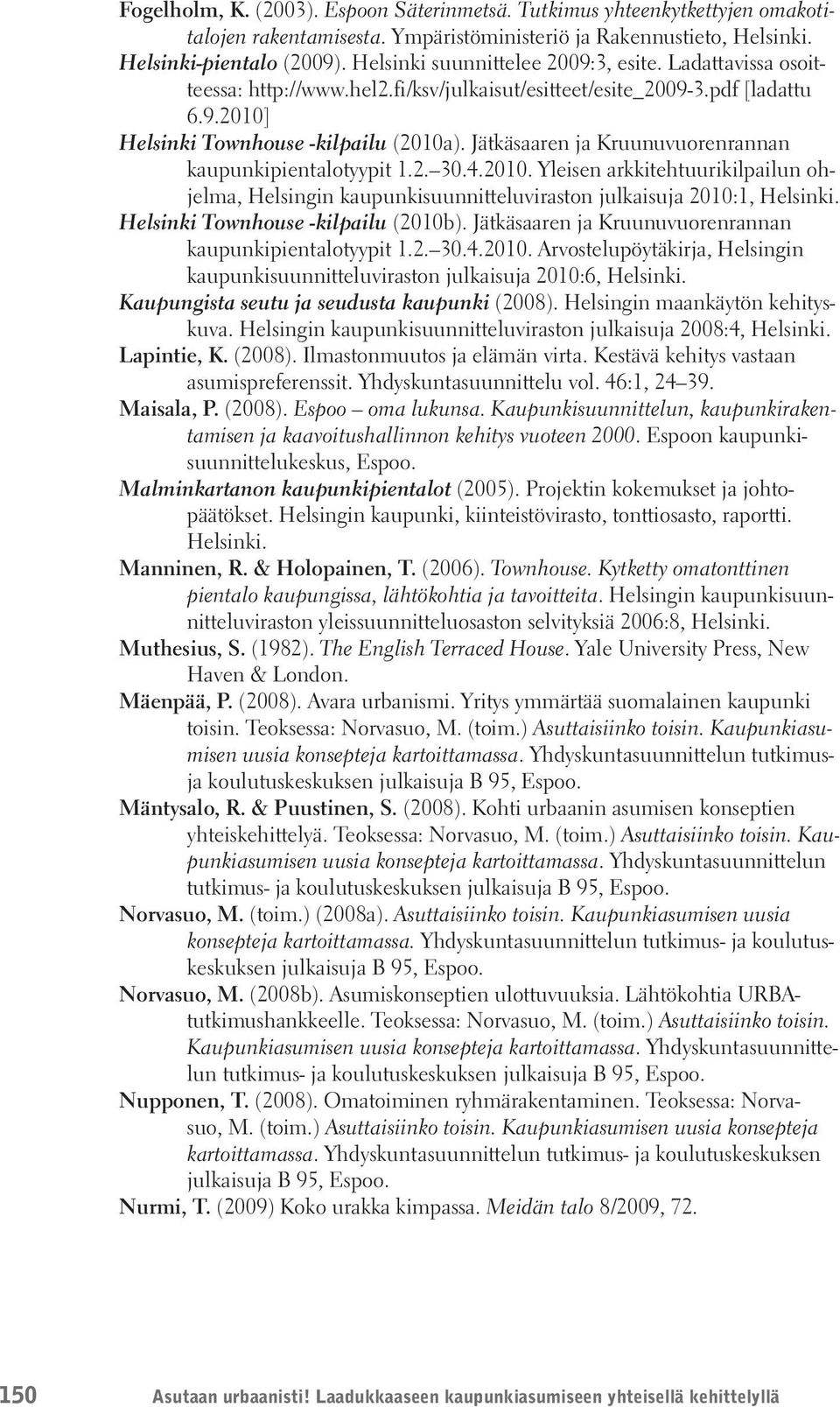 Jätkäsaaren ja Kruunuvuorenrannan kaupunkipientalotyypit 1.2. 30.4.2010. Yleisen arkkitehtuurikilpailun ohjelma, Helsingin kaupunkisuunnitteluviraston julkaisuja 2010:1, Helsinki.