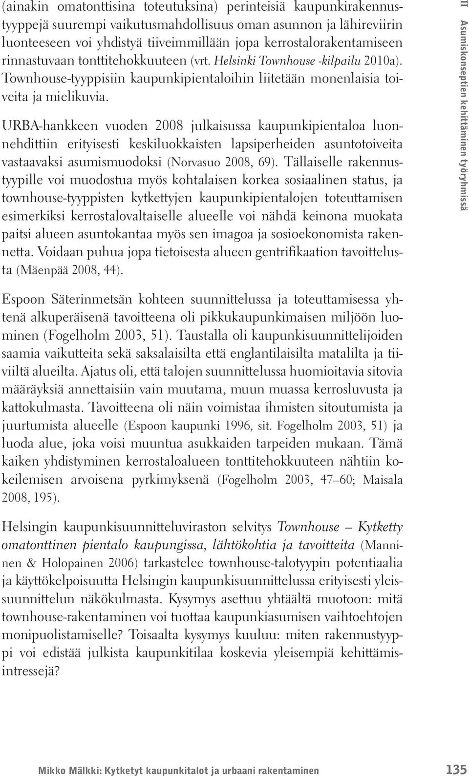 URBA-hankkeen vuoden 2008 julkaisussa kaupunkipientaloa luonnehdittiin erityisesti keskiluokkaisten lapsiperheiden asuntotoiveita vastaavaksi asumismuodoksi (Norvasuo 2008, 69).