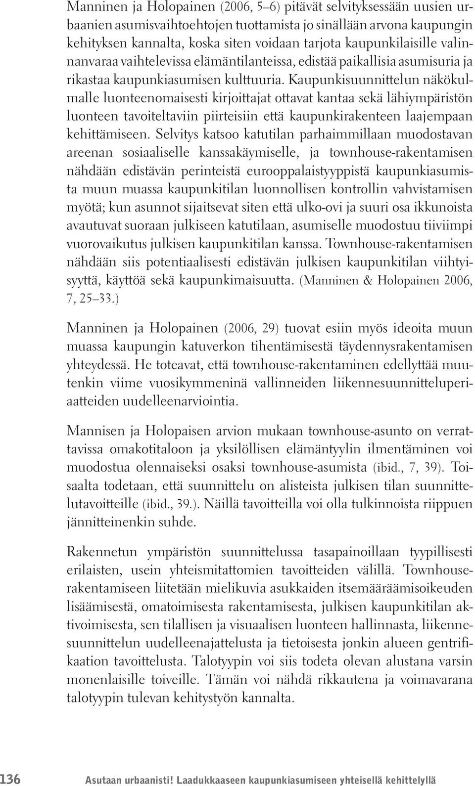 Kaupunkisuunnittelun näkökulmalle luonteenomaisesti kirjoittajat ottavat kantaa sekä lähiympäristön luonteen tavoiteltaviin piirteisiin että kaupunkirakenteen laajempaan kehittämiseen.