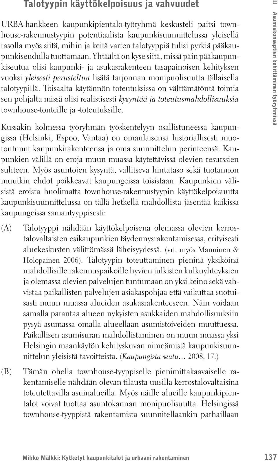 Yhtäältä on kyse siitä, missä päin pääkaupunkiseutua olisi kaupunki- ja asukasrakenteen tasapainoisen kehityksen vuoksi yleisesti perusteltua lisätä tarjonnan monipuolisuutta tällaisella talotyypillä.