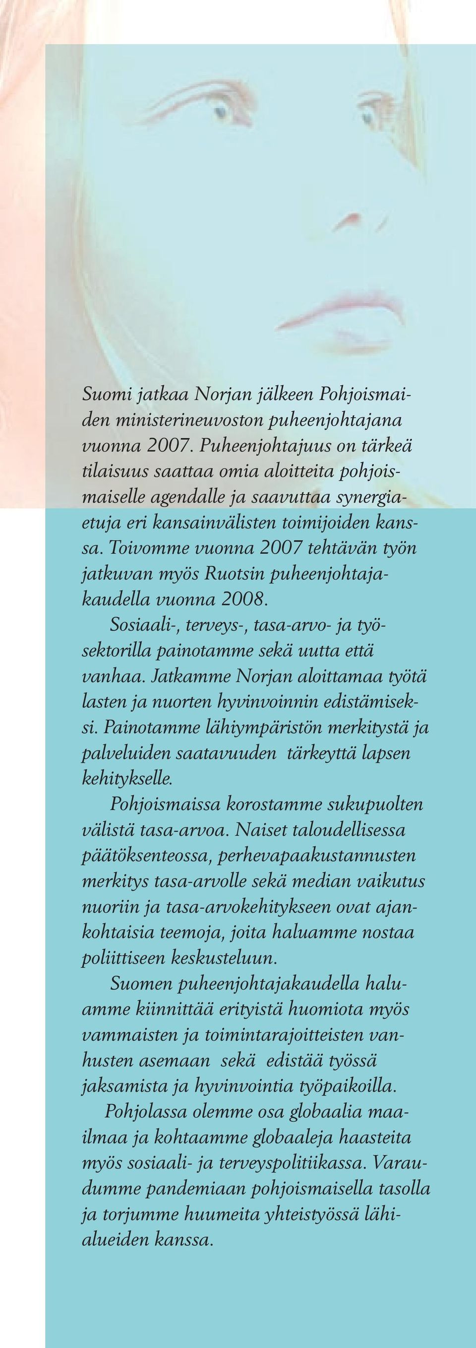 Toivomme vuonna 2007 tehtävän työn jatkuvan myös Ruotsin puheenjohtajakaudella vuonna 2008. Sosiaali-, terveys-, tasa-arvo- ja työsektorilla painotamme sekä uutta että vanhaa.