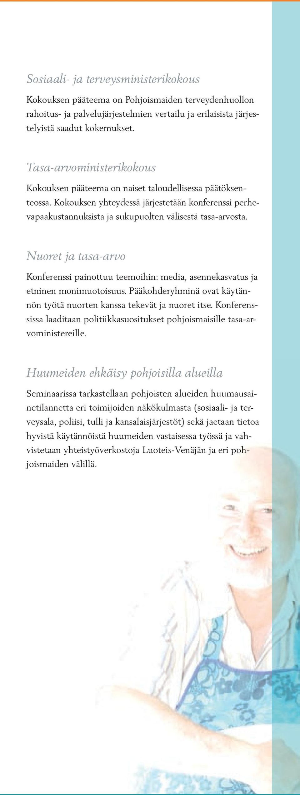 Nuoret ja tasa-arvo Konferenssi painottuu teemoihin: media, asennekasvatus ja etninen monimuotoisuus. Pääkohderyhminä ovat käytännön työtä nuorten kanssa tekevät ja nuoret itse.