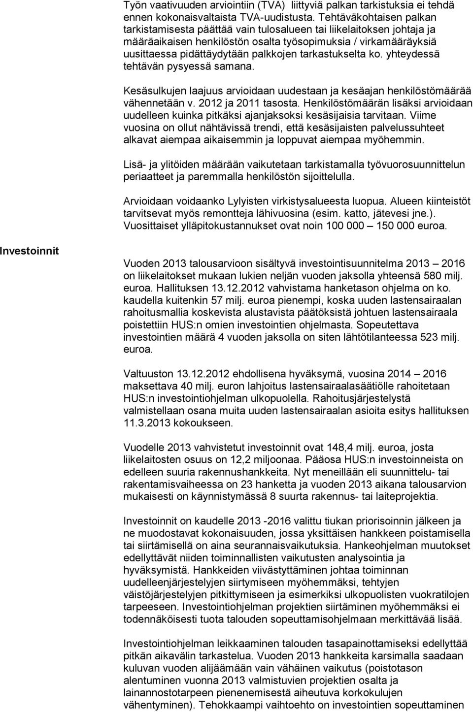 tarkastukselta ko. yhteydessä tehtävän pysyessä samana. Kesäsulkujen laajuus arvioidaan uudestaan ja kesäajan henkilöstömäärää vähennetään v. 2012 ja 2011 tasosta.