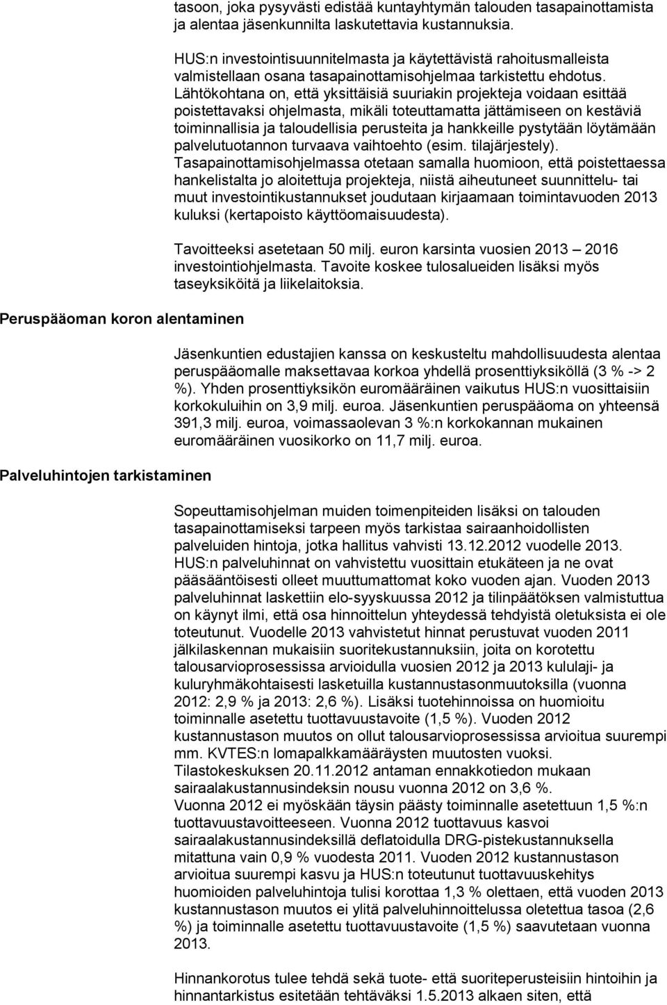 Lähtökohtana on, että yksittäisiä suuriakin projekteja voidaan esittää poistettavaksi ohjelmasta, mikäli toteuttamatta jättämiseen on kestäviä toiminnallisia ja taloudellisia perusteita ja hankkeille