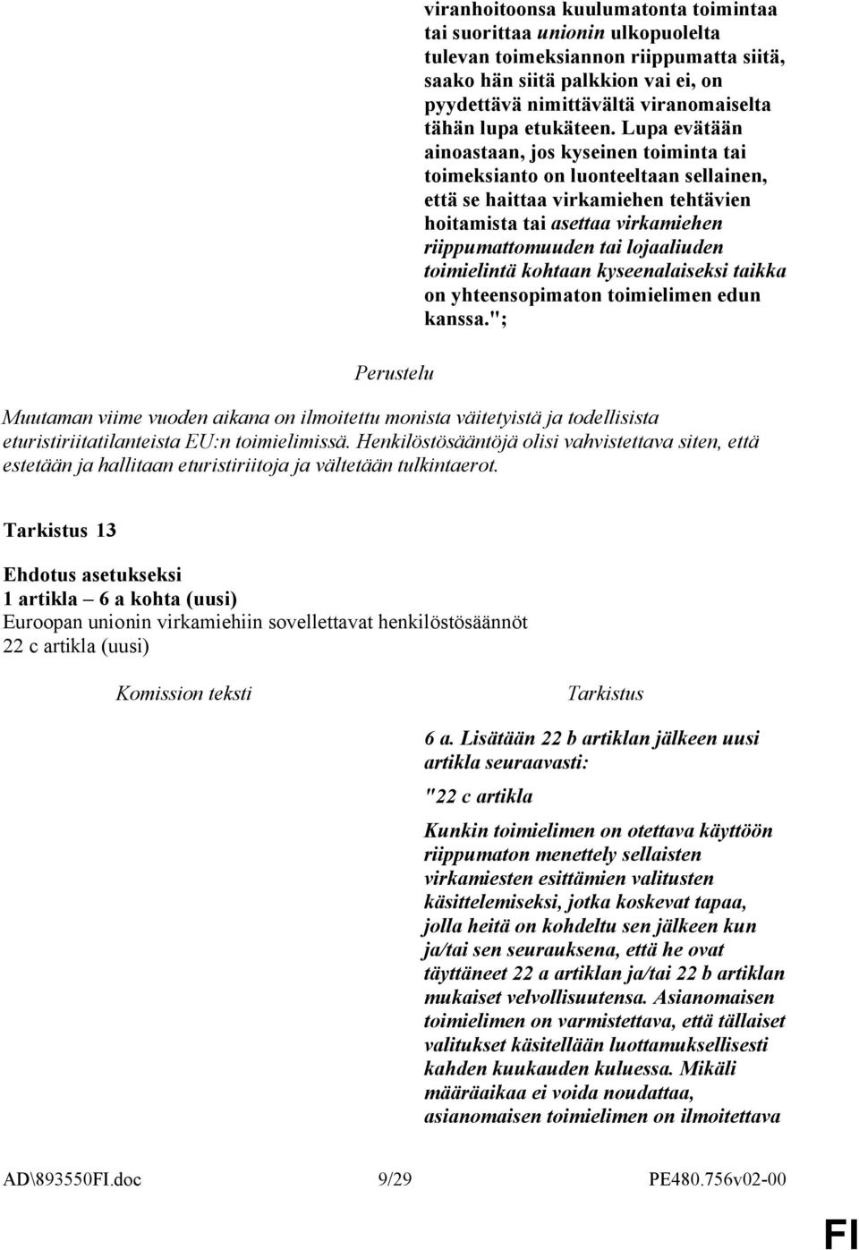 Lupa evätään ainoastaan, jos kyseinen toiminta tai toimeksianto on luonteeltaan sellainen, että se haittaa virkamiehen tehtävien hoitamista tai asettaa virkamiehen riippumattomuuden tai lojaaliuden