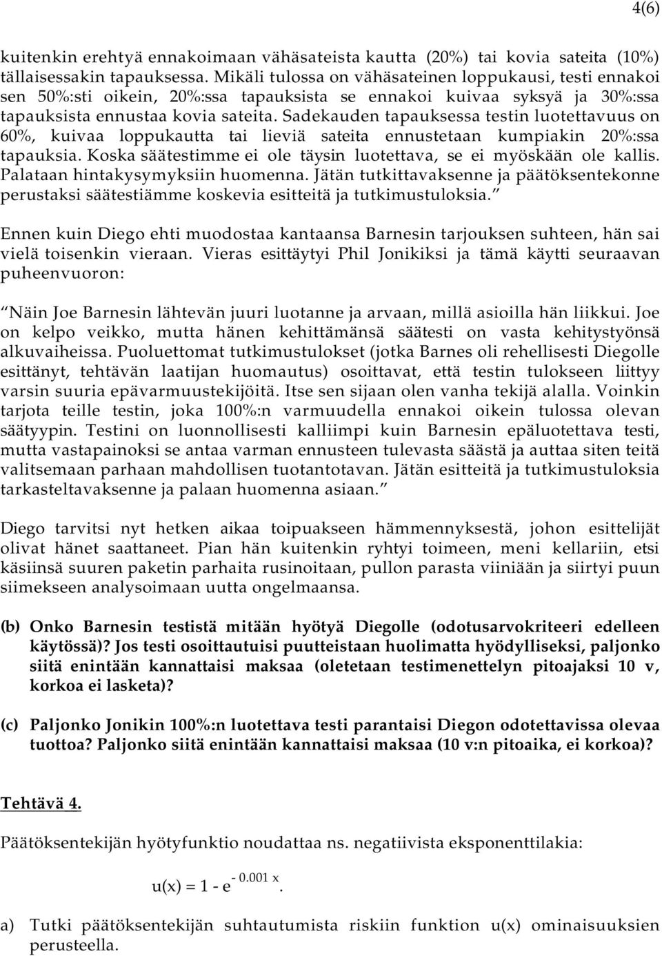 Sadekauden tapauksessa testin luotettavuus on 60%, kuivaa loppukautta tai lieviä sateita ennustetaan kumpiakin 20%:ssa tapauksia. Koska säätestimme ei ole täysin luotettava, se ei myöskään ole kallis.