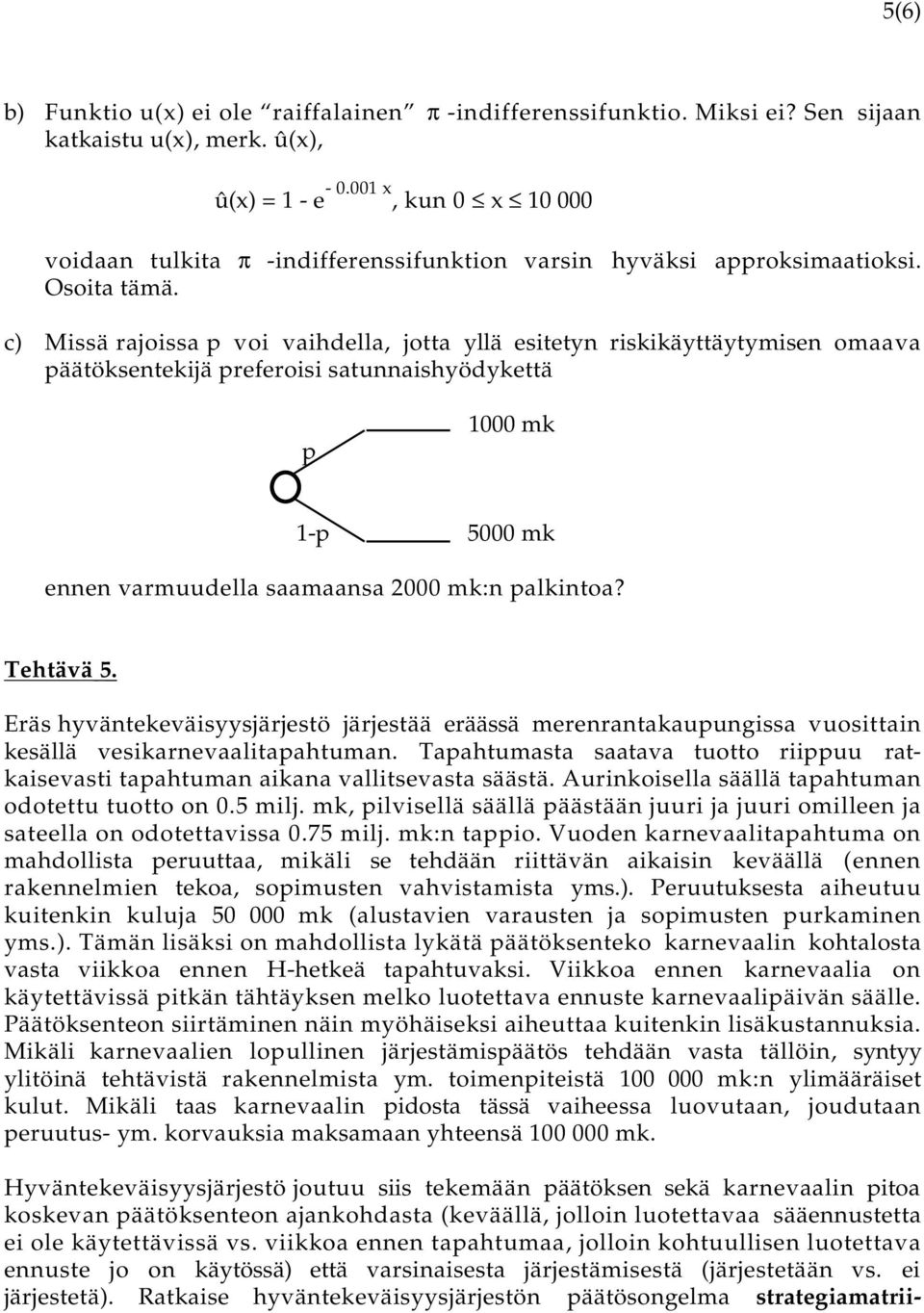 c) Missä rajoissa p voi vaihdella, jotta yllä esitetyn riskikäyttäytymisen omaava päätöksentekijä preferoisi satunnaishyödykettä p 1000 mk 1-p 5000 mk ennen varmuudella saamaansa 2000 mk:n palkintoa?