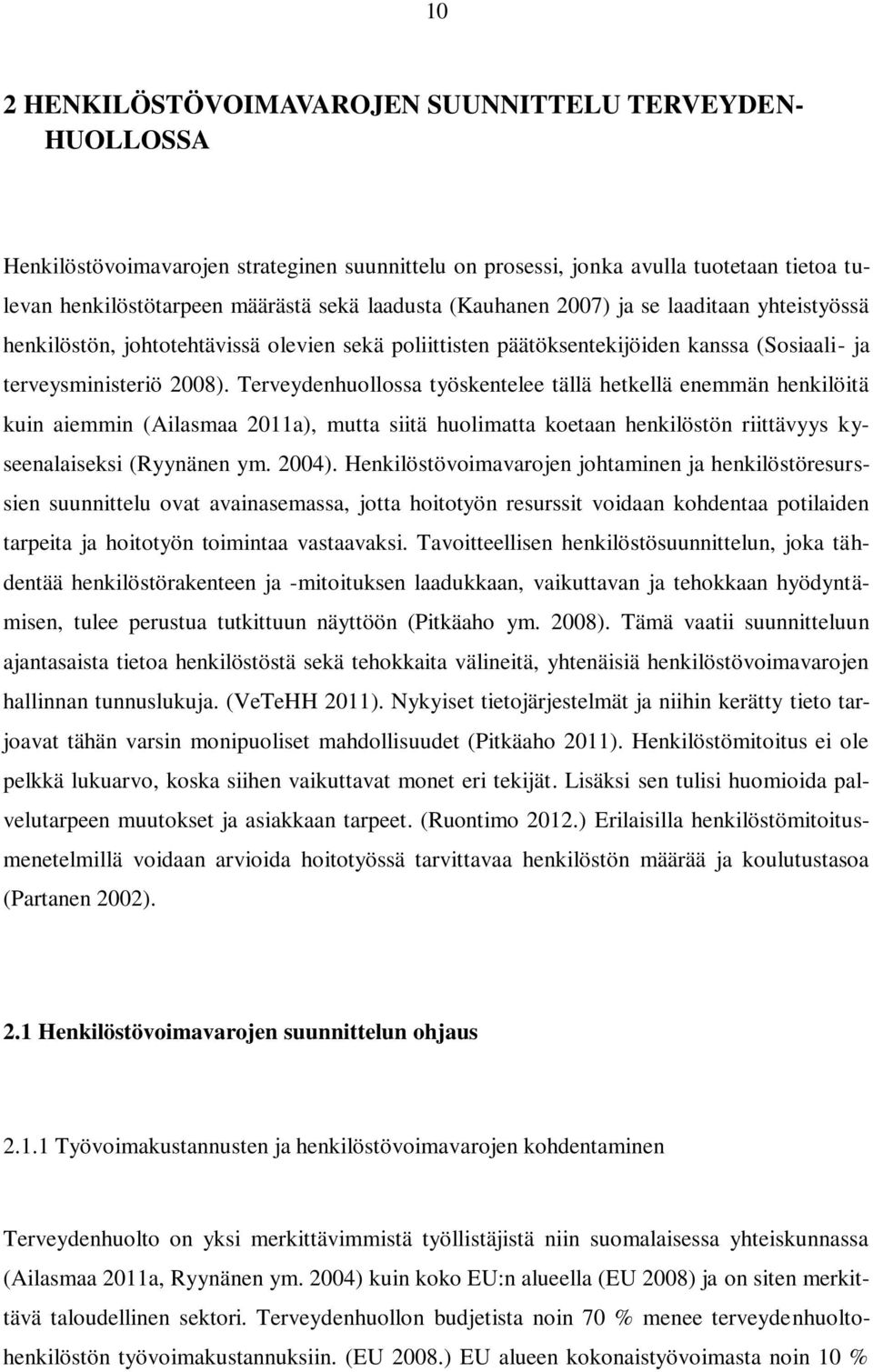 Terveydenhuollossa työskentelee tällä hetkellä enemmän henkilöitä kuin aiemmin (Ailasmaa 2011a), mutta siitä huolimatta koetaan henkilöstön riittävyys kyseenalaiseksi (Ryynänen ym. 2004).