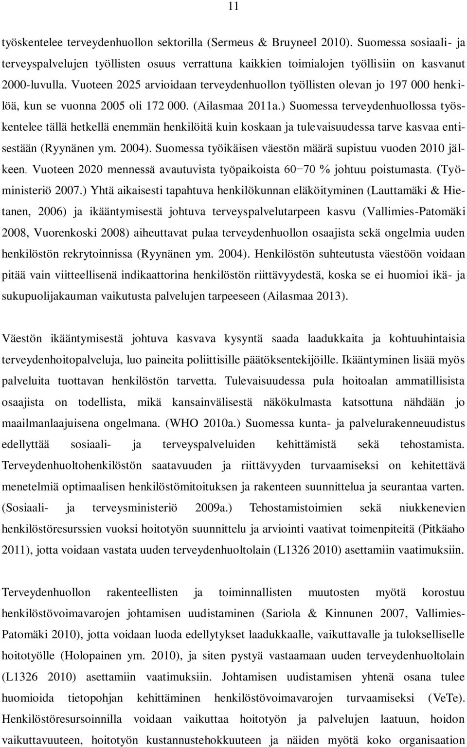 ) Suomessa terveydenhuollossa työskentelee tällä hetkellä enemmän henkilöitä kuin koskaan ja tulevaisuudessa tarve kasvaa entisestään (Ryynänen ym. 2004).